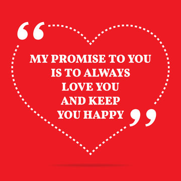 Inspirational love quote. My promise to you is to always love yo