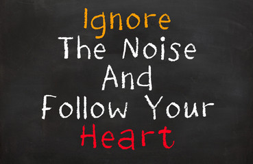 Ignore the Noise Follow Your Heart