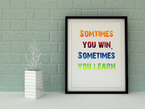 Inspirational motivational quote Sometimes you win, sometimes you learn.  Life, Experience concept. 3D render.