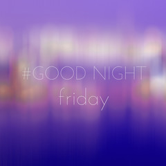 Good Night Friday on blur bokeh background