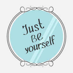 Just be yourself. Motivational inspirational typography poster with quote. Calligraphic text. Lettering. Mirror and phrase. Flat design. Ioslated. White background.