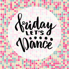 Friday let's dance. Inspirational quote about music. Lettering poster or greeting card for party. Calligraphy vector phrase. 