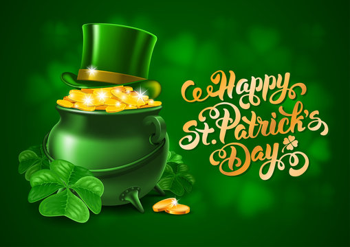 Saint Patricks Day Design with Treasure of Leprechaun, Pot Full of Golden Coins, Green Top Hat and Shamrock on Blurred Green Background. Calligraphic Lettering Inscription.