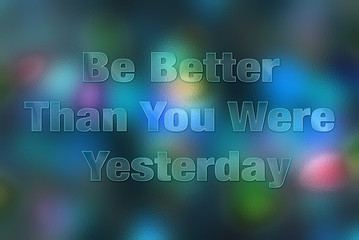 Be better than you were yesterday - quote