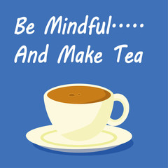 Freshly made tea in a cup and saucer with the phrase Be Mindful and Make Tea added in white text on a blue background