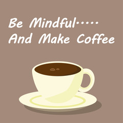 Freshly made Coffee in a cup and saucer with the phrase Be Mindful and Make Coffee added in white text on a taupe background