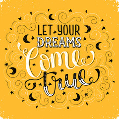 Hand written inspirational quote about dream. Let your dreams come true. Motivational lettering with moons and stars on yellow background. Modern typography with swirls for greeting cards etc.