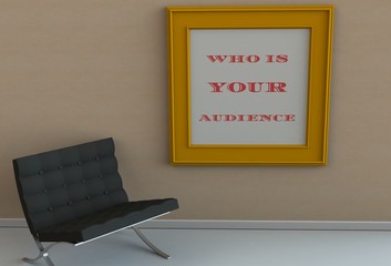WHO IS YOUR AUDIENCE, message on picture frame, chair in an empty room