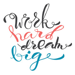 work hard dream big. Hand written lettering. Quote