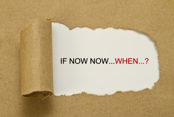 The phrase if not now when? written under torn paper
