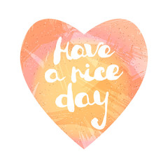 Handwritten greeting text "Have a nice day". Hand made doodle style text on heart shaped watercolor imitation. Vector illustration separated in layers for easy editing.