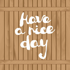 Handwritten greeting text "Have a nice day" drawn on wooden fence. Good wishes painted with white paint on wooden texture. Layered for easy editing.