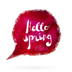 Handwritten words "Hello spring". Hand made doodle style text placed on red low polygon speech bubble. Modern vector season greetings card template. Separated in layers for easy editing.