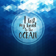 I lost my heart to the ocean - Hand drawn inspirational quote. Geometric Background