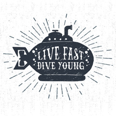 Hand drawn textured vintage label, retro badge with submarine vector illustration and "Live fast dive young" lettering.