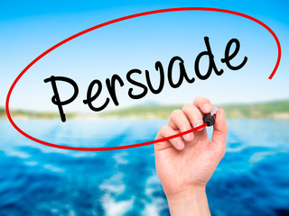 Man Hand writing Persuade with black marker on visual screen