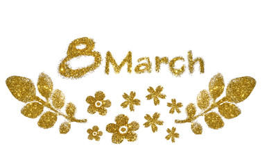Text 8 March, nice little flowers and leaves of golden glitter on white background. Can be used as an interesting elements for your design or as a greeting card