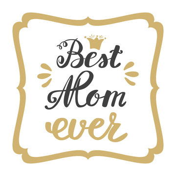 Best Mom ever. Greeting Card Mother's Day. Hand lettering, greeting inscription.