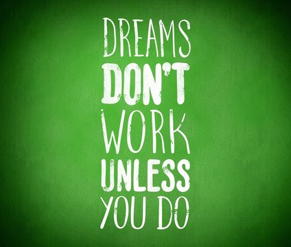 Dreams dont work unless you do