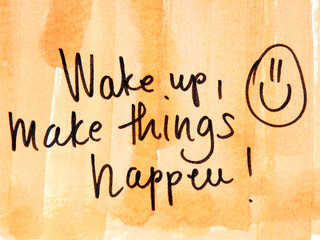 wake up and make things happen