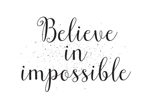 Believe in impossible inscription. Greeting card with calligraphy. Hand drawn design. Black and white.