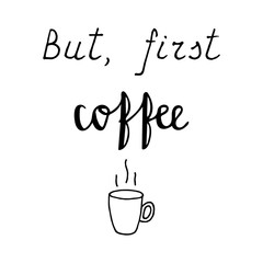 But, first coffe. Hand drawn illustration with inspirational quote for posters, cards, flyers, T-shirt print and web-use.