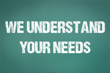 we understand your needs