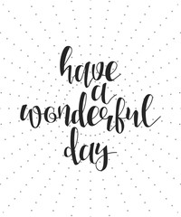 Have a wonderful day calligraphy phrase . Quote calligraphy . Elegant hand-made inscription . Lettering . Greeting card. Design of labels to print.