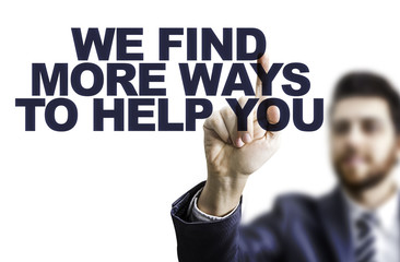Business man pointing the text: We Find More Ways To Help You