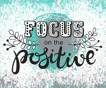 Focus On The Positive Inscription. Hand Lettering Words