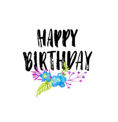 Happy birthday hand drawn modern lettering with watercolor flowers