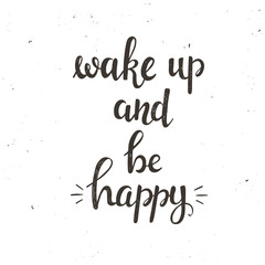 Wake up and be happy.