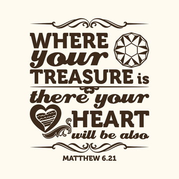 Bible typographic. Where your treasure is, there your heart will be also.