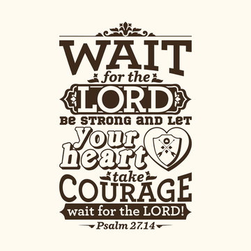 Bible typographic. Wait for the LORD; be strong, and let your heart take courage; wait for the LORD!