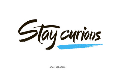 Stay curions. Calligraphy with ink drops. Inspirational quote expressive handwritten with brush, isolated on white background. Vector design for t-shirts, cards and wall art.