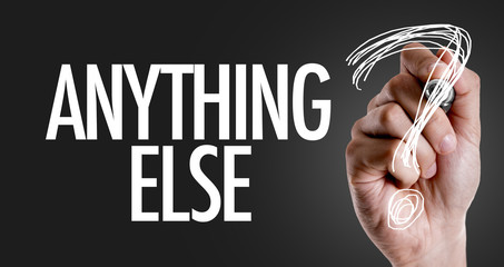 Hand writing the text: Anything Else?