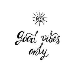 Good vibes only. Inspirational quote about happy. Modern calligraphy phrase with hand drawn sun. Lettering in boho style for print and posters. Hippie quotes collection.