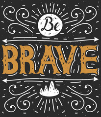 Be brave. Hand lettering.Typography poster. Motivational quotes. This vector illustration can be used as a print on T-shirts, posters, invitations, cards and bags.