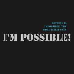 Nothing is impossible, the word itself says I'm possible