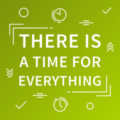 There is a time for everything. Inspirational phrase. Motivational quote. Positive affirmation. Vector typography concept design illustration.