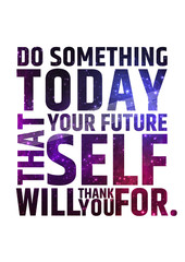 Fototapeta premium Do something today that your future self will thank you for. Motivational inspiring quote on colorful bright cosmic background.. Vector typographic concept.