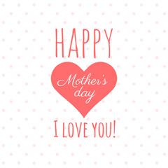 Vector greeting card for Mother’s Day. Happy Mother’s Day, I love you! Pink design lettering gift card. Trendy style background.