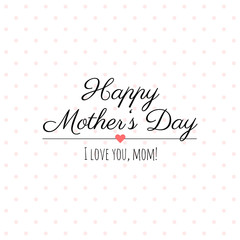 Happy Mother’s Day vector lettering. Abstract greeting card design with polka dots. Gift card. Happy Mother’s Day, I love you!