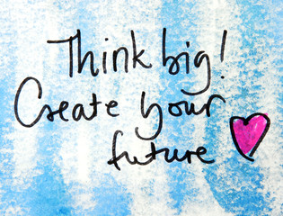 think big and create your future