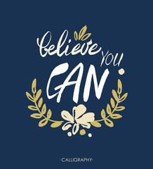 Obraz premium Believe you can - inspirational quote, typography art. Lettering. Vector phrase 