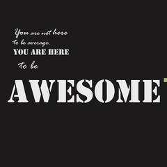 You are not here to be average. You are here to be awesome text