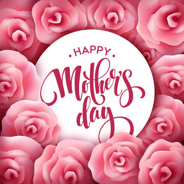 Happy Mothers Day lettering. Mothers day greeting card with Blooming Pink Rose Flowers. Vector illustration