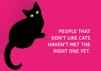 Cats, Illustrated Quote - People that don't like cats haven't met the right one yet.