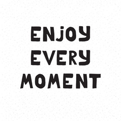 Enjoy every moment