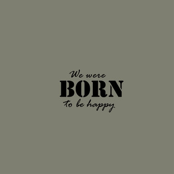 We were born to be happy - Text
